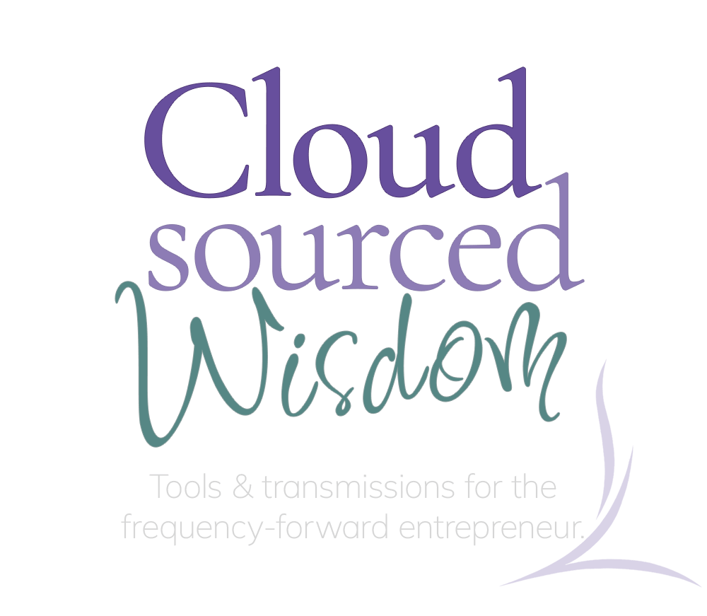 Cloud Sourced Wisdom: Business Guides, Tools and Transmissions for the Frequency-Forward Entrepreneur - ClouldSourcedWisdom.com